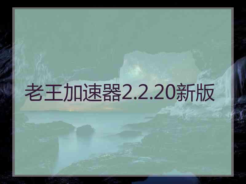 老王加速器2.2.20新版