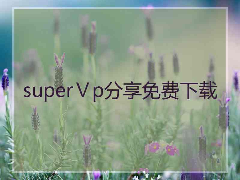 superⅤp分享免费下载