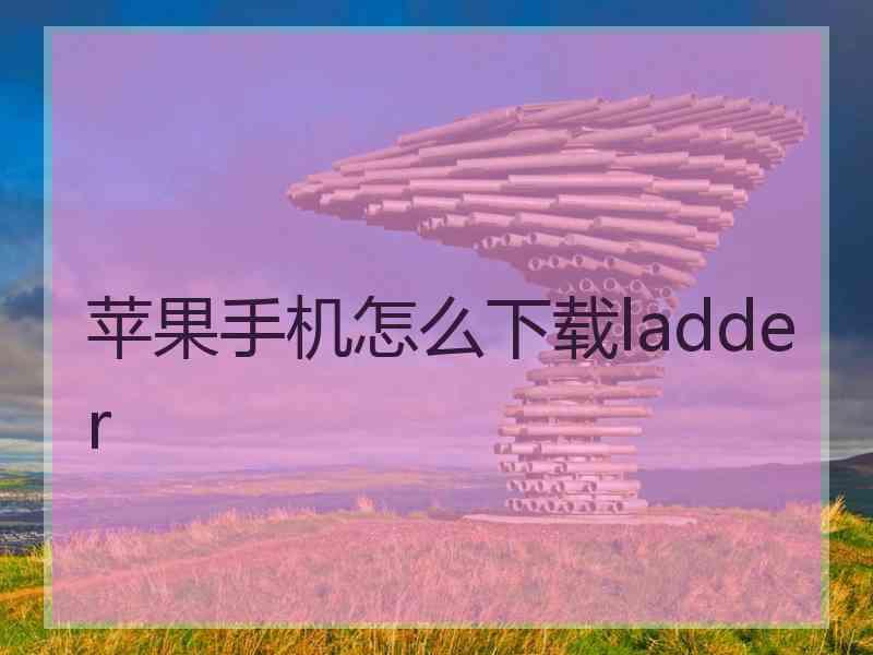 苹果手机怎么下载ladder