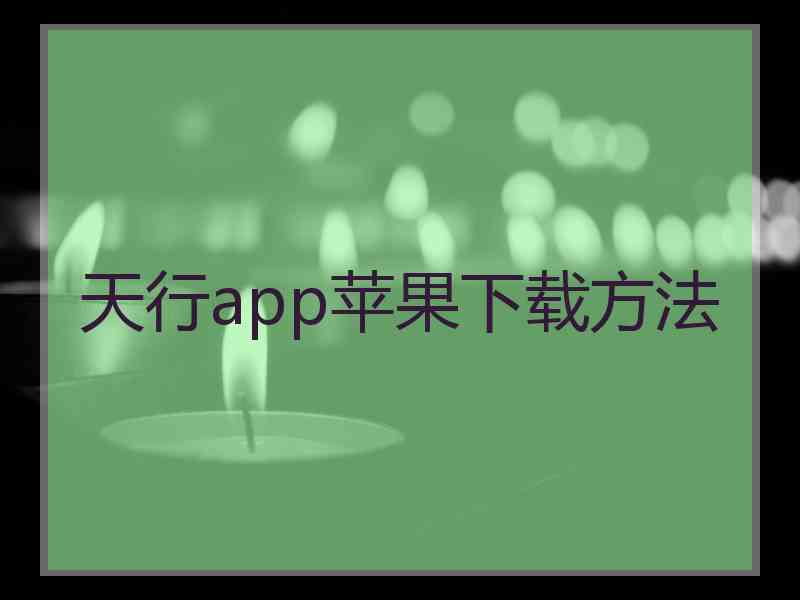 天行app苹果下载方法