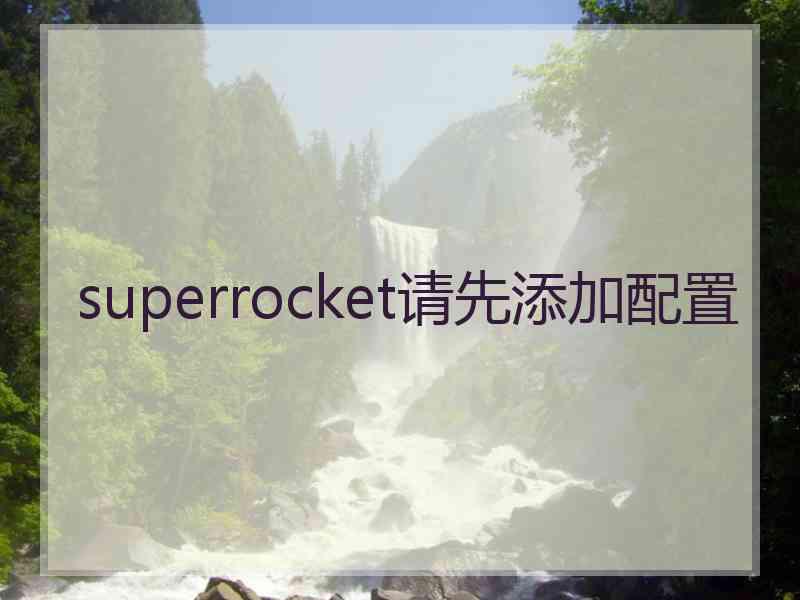 superrocket请先添加配置