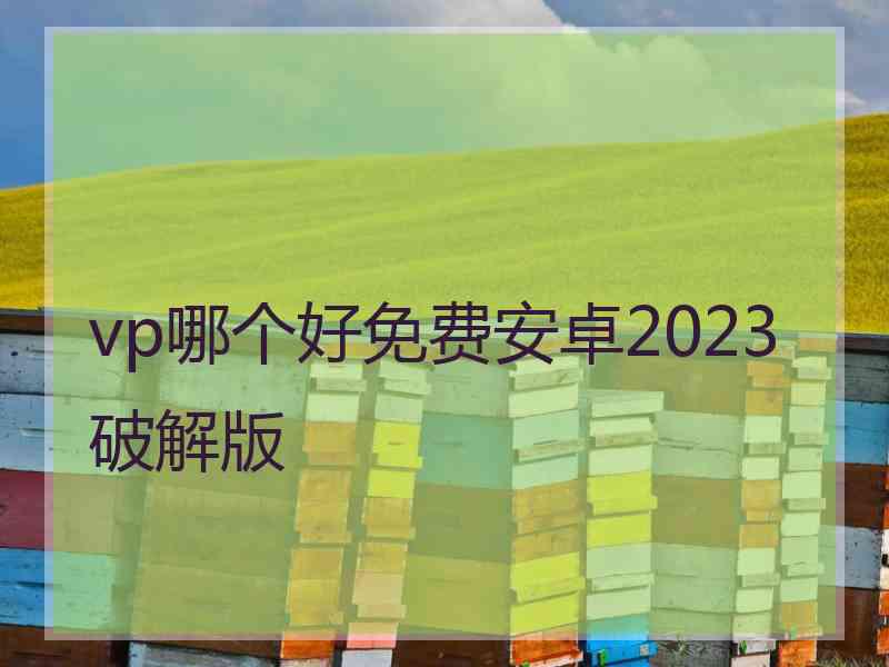 vp哪个好免费安卓2023破解版